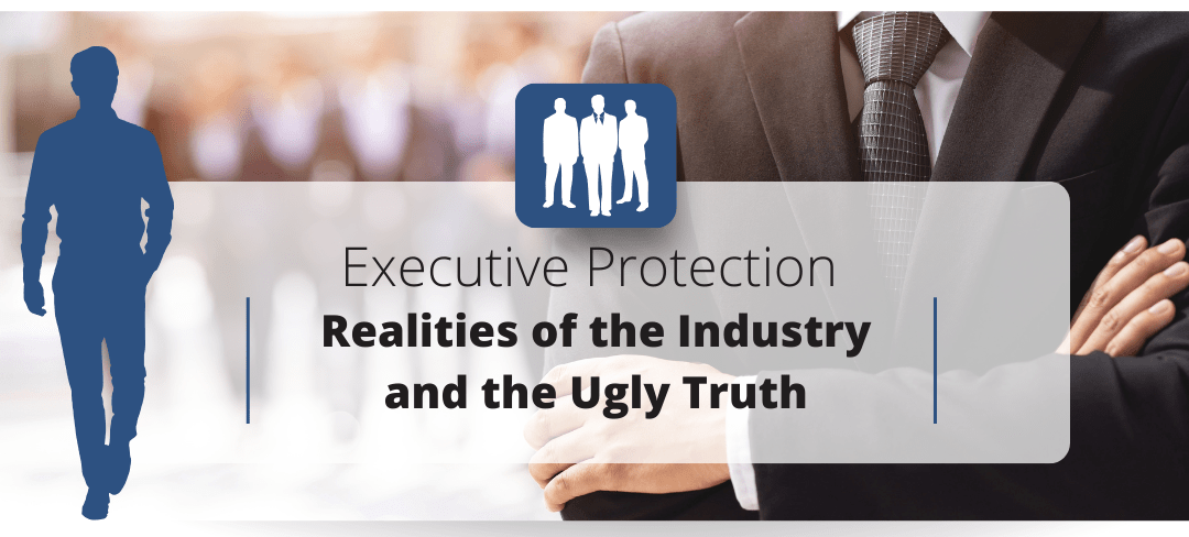 Executive Protection – Realities of the Industry and the Ugly Truth